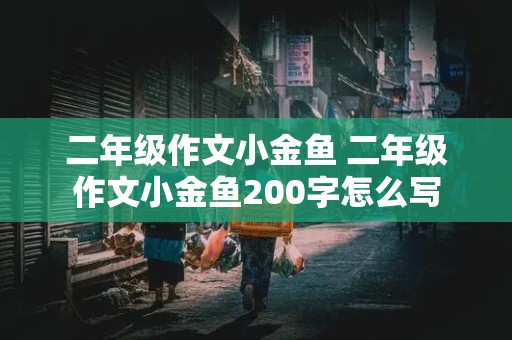 二年级作文小金鱼 二年级作文小金鱼200字怎么写