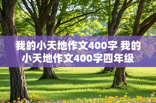 我的小天地作文400字 我的小天地作文400字四年级