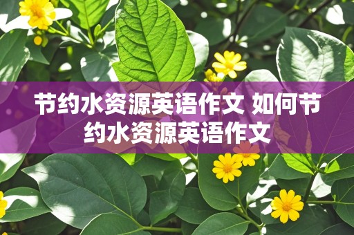 节约水资源英语作文 如何节约水资源英语作文