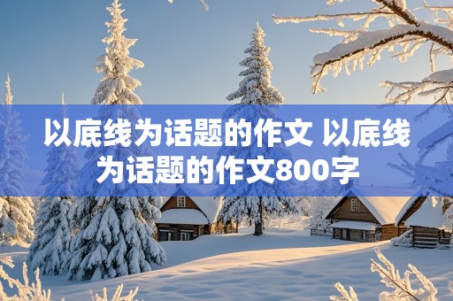 以底线为话题的作文 以底线为话题的作文800字