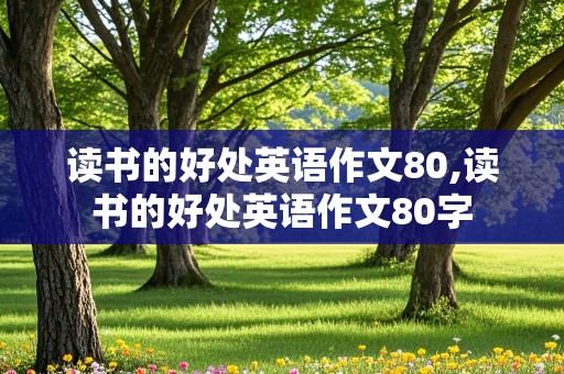 读书的好处英语作文80,读书的好处英语作文80字