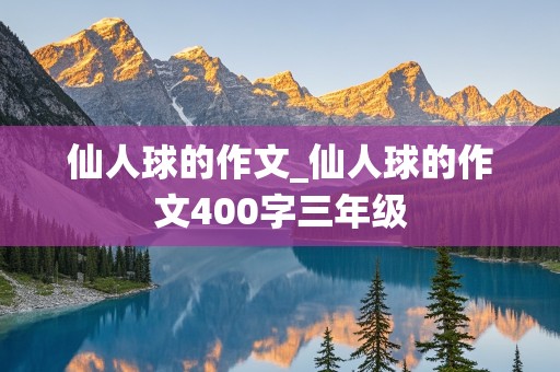 仙人球的作文_仙人球的作文400字三年级