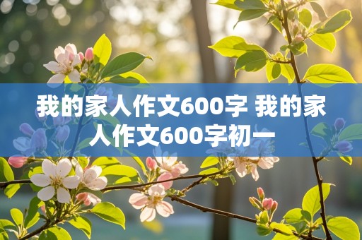 我的家人作文600字 我的家人作文600字初一