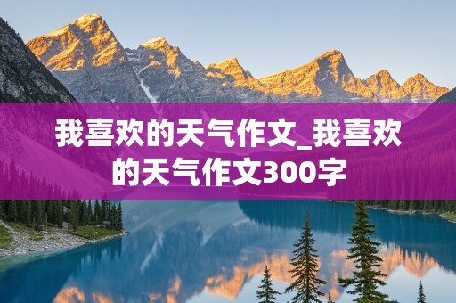 我喜欢的天气作文_我喜欢的天气作文300字