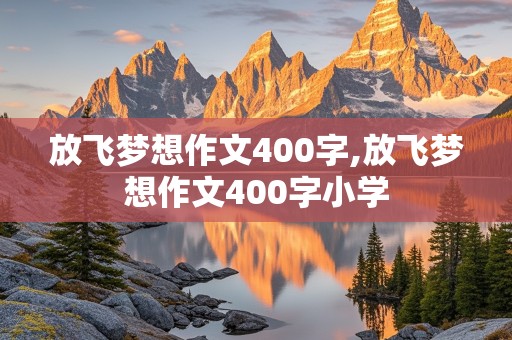 放飞梦想作文400字,放飞梦想作文400字小学