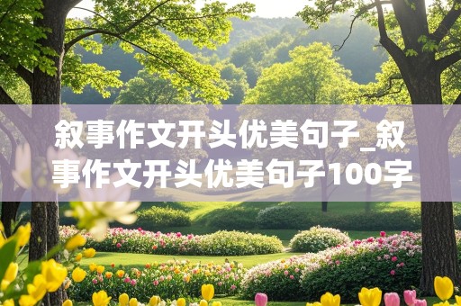 叙事作文开头优美句子_叙事作文开头优美句子100字