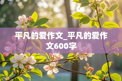 平凡的爱作文_平凡的爱作文600字