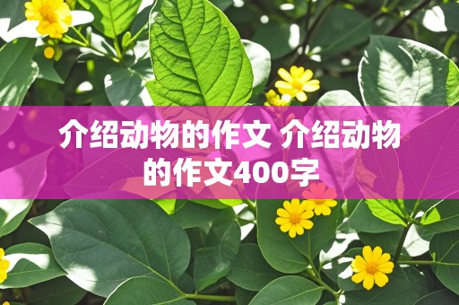 介绍动物的作文 介绍动物的作文400字