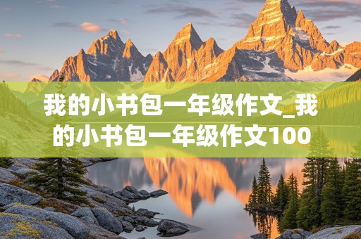 我的小书包一年级作文_我的小书包一年级作文100