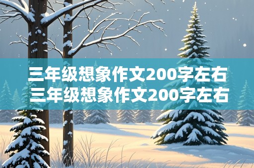 三年级想象作文200字左右 三年级想象作文200字左右简单