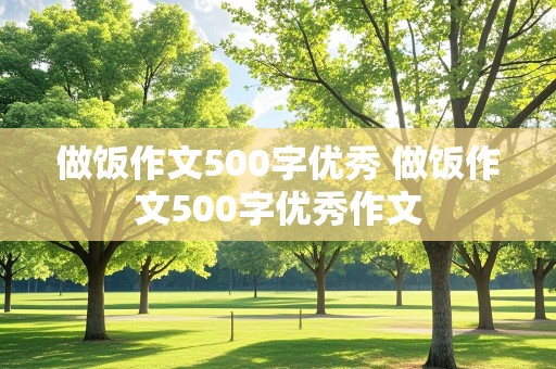 做饭作文500字优秀 做饭作文500字优秀作文