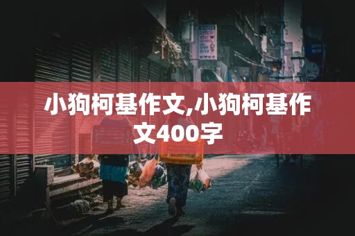 小狗柯基作文,小狗柯基作文400字