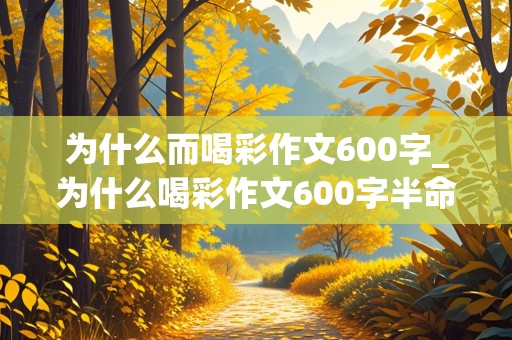 为什么而喝彩作文600字_为什么喝彩作文600字半命题作文