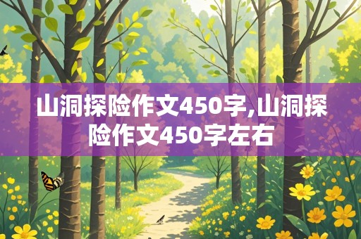 山洞探险作文450字,山洞探险作文450字左右