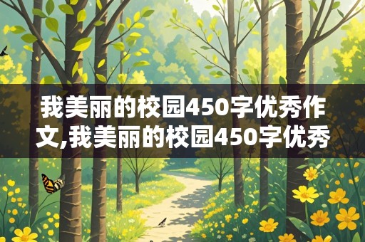 我美丽的校园450字优秀作文,我美丽的校园450字优秀作文三年级