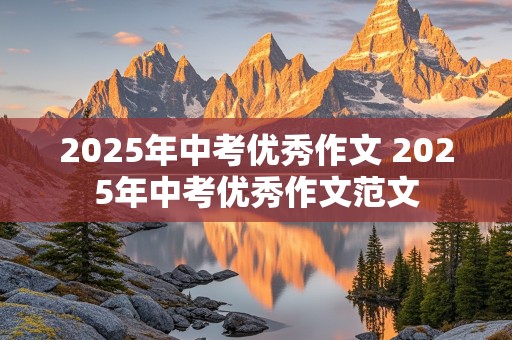 2025年中考优秀作文 2025年中考优秀作文范文