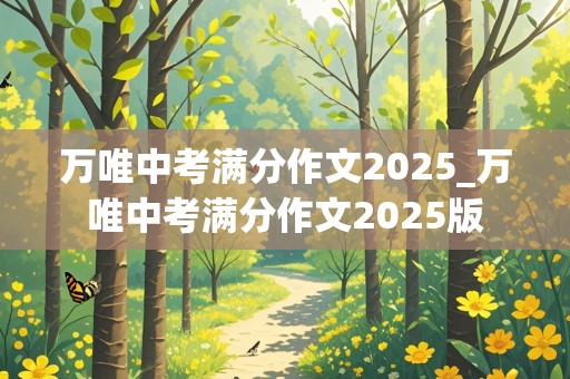 万唯中考满分作文2025_万唯中考满分作文2025版