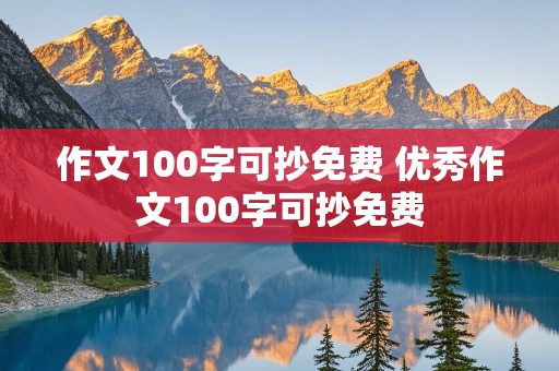 作文100字可抄免费 优秀作文100字可抄免费