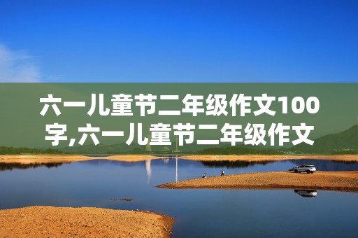 六一儿童节二年级作文100字,六一儿童节二年级作文100字,关于学校活动