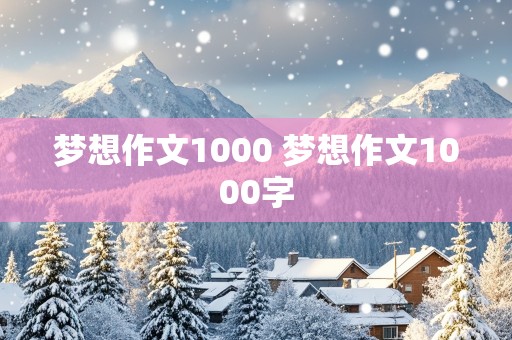 梦想作文1000 梦想作文1000字