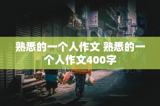 熟悉的一个人作文 熟悉的一个人作文400字