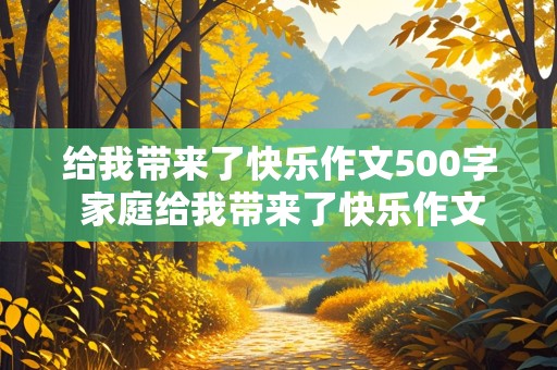 给我带来了快乐作文500字 家庭给我带来了快乐作文500字