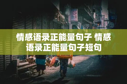 情感语录正能量句子 情感语录正能量句子短句