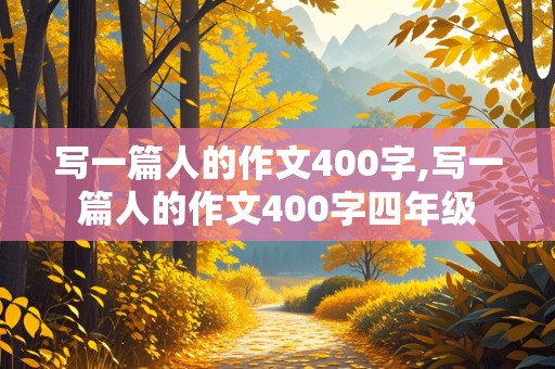 写一篇人的作文400字,写一篇人的作文400字四年级