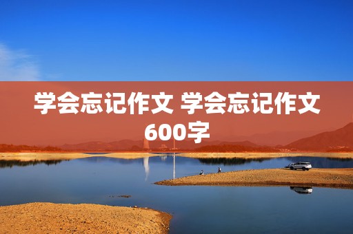 学会忘记作文 学会忘记作文600字