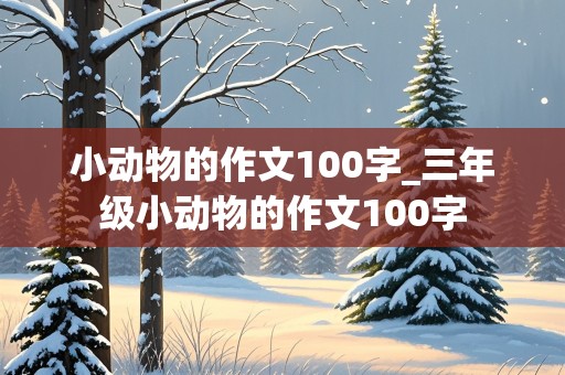 小动物的作文100字_三年级小动物的作文100字