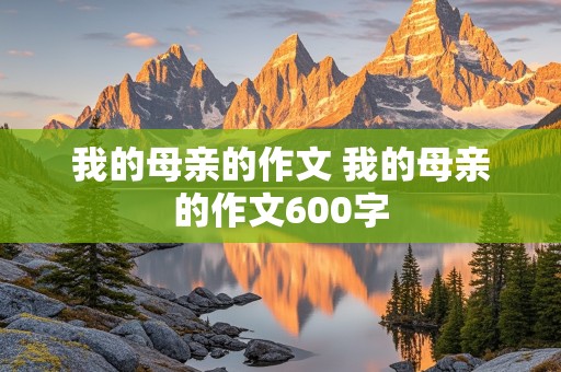 我的母亲的作文 我的母亲的作文600字