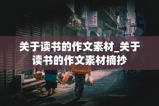 关于读书的作文素材_关于读书的作文素材摘抄