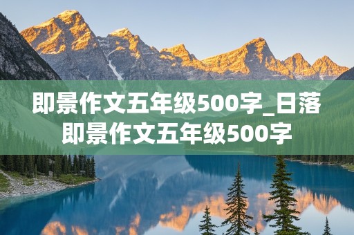 即景作文五年级500字_日落即景作文五年级500字