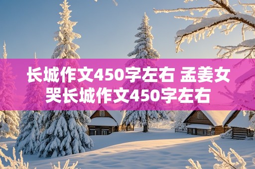 长城作文450字左右 孟姜女哭长城作文450字左右