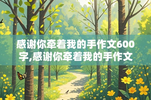 感谢你牵着我的手作文600字,感谢你牵着我的手作文600字初中