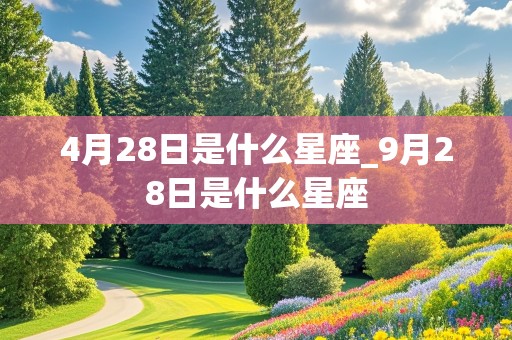 4月28日是什么星座_9月28日是什么星座