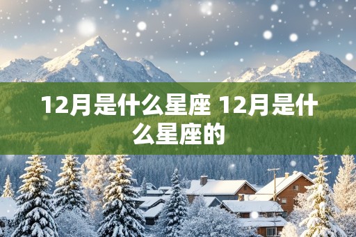 12月是什么星座 12月是什么星座的