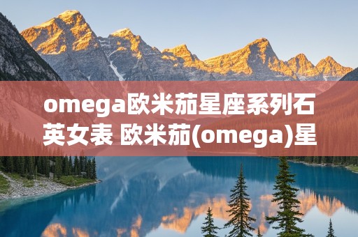 omega欧米茄星座系列石英女表 欧米茄(omega)星座系列石英女表