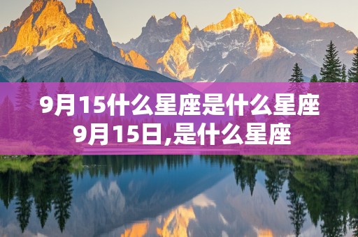 9月15什么星座是什么星座 9月15日,是什么星座