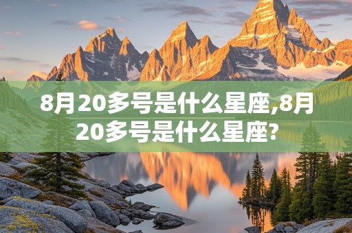 8月20多号是什么星座,8月20多号是什么星座?