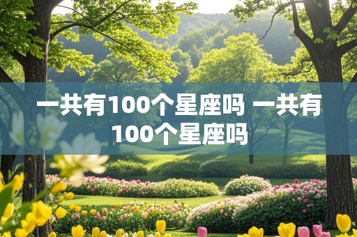 一共有100个星座吗 一共有100个星座吗