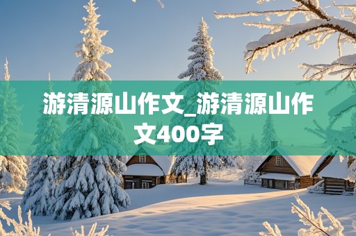 游清源山作文_游清源山作文400字