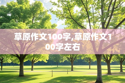 草原作文100字,草原作文100字左右