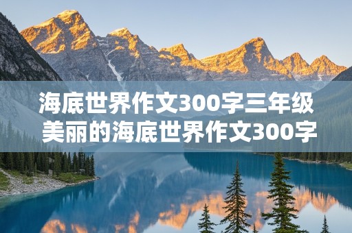 海底世界作文300字三年级 美丽的海底世界作文300字三年级