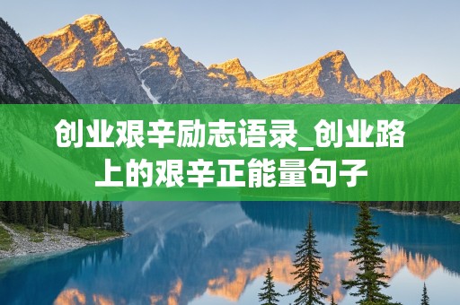 创业艰辛励志语录_创业路上的艰辛正能量句子