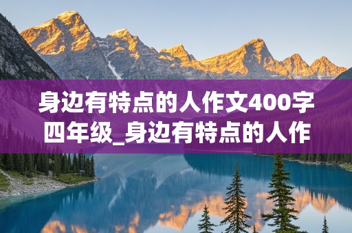 身边有特点的人作文400字四年级_身边有特点的人作文400字四年级我的妈妈