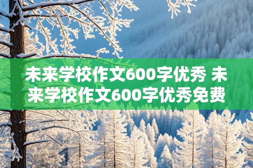 未来学校作文600字优秀 未来学校作文600字优秀免费