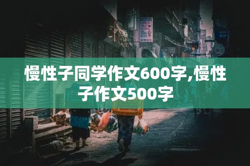 慢性子同学作文600字,慢性子作文500字