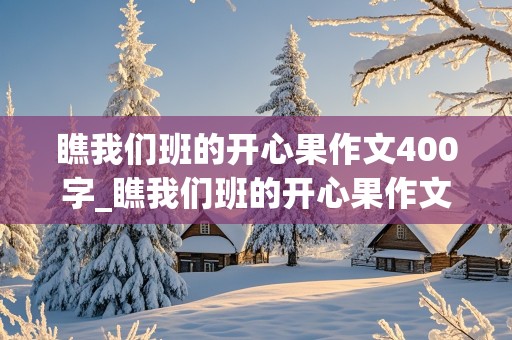 瞧我们班的开心果作文400字_瞧我们班的开心果作文400字左右