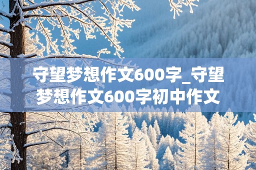 守望梦想作文600字_守望梦想作文600字初中作文